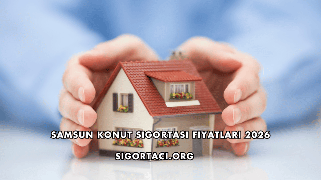 Samsun Konut Sigortası Fiyatları 2026