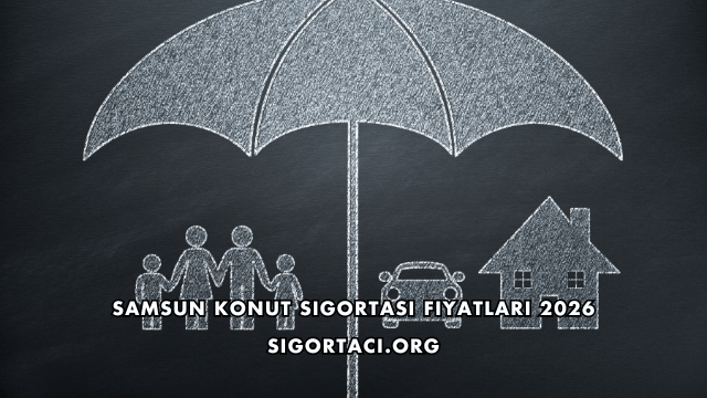 Samsun Konut Sigortası Fiyatları 2026