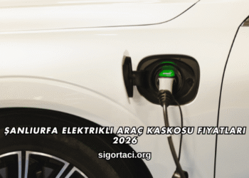Şanlıurfa Elektrikli Araç Kaskosu Fiyatları 2026