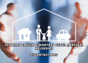 Seyahat Sağlık Sigortası Genel Şartları Nelerdir?