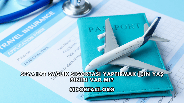 Seyahat Sağlık Sigortası Yaptırmak İçin Yaş Sınırı Var mı?