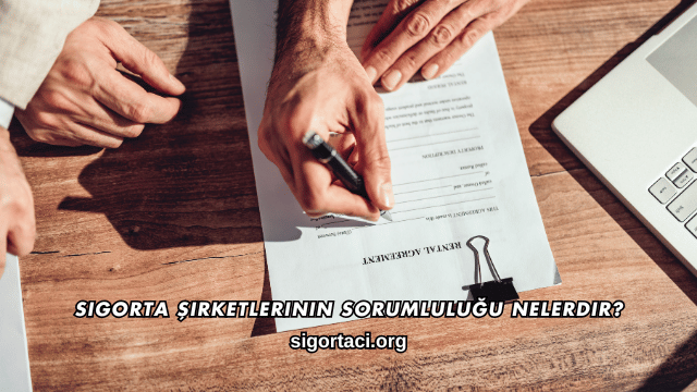 Sigorta Şirketlerinin Sorumluluğu Nelerdir?