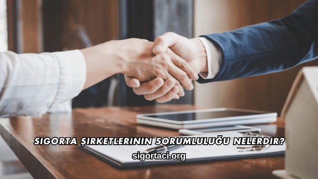 Sigorta Şirketlerinin Sorumluluğu Nelerdir?