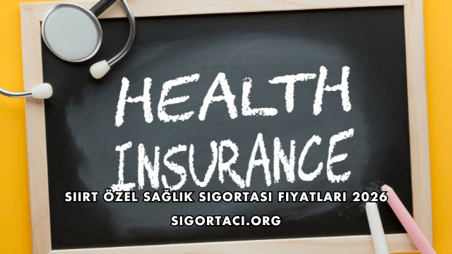 Siirt Özel Sağlık Sigortası Fiyatları 2026