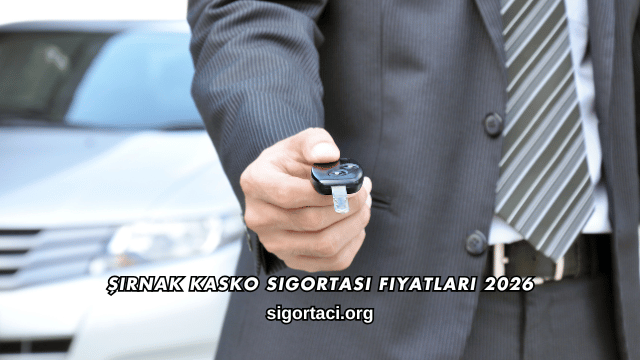 Şırnak Kasko Sigortası Fiyatları 2026