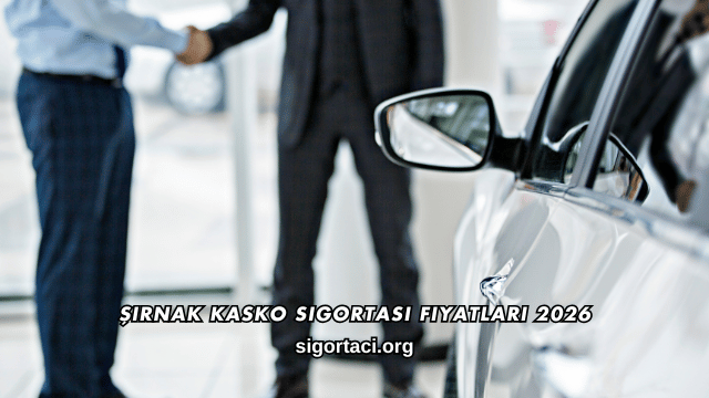 Şırnak Kasko Sigortası Fiyatları 2026