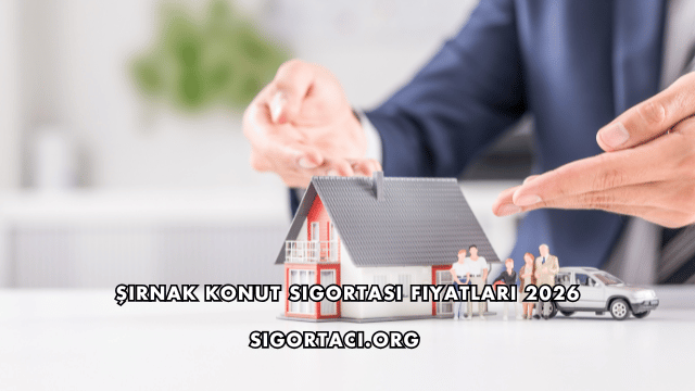 Şırnak Konut Sigortası Fiyatları 2026