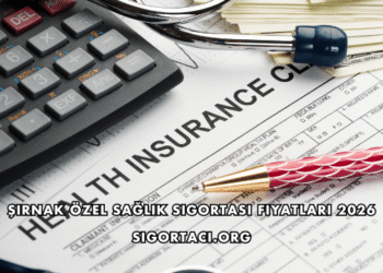 Şırnak Özel Sağlık Sigortası Fiyatları 2026