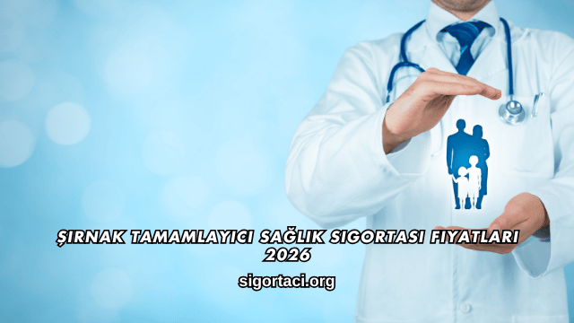 Şırnak Tamamlayıcı Sağlık Sigortası Fiyatları 2026