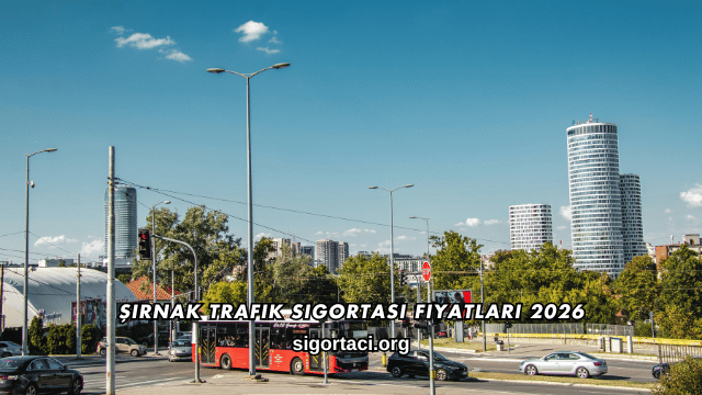 Şırnak Trafik Sigortası Fiyatları 2026