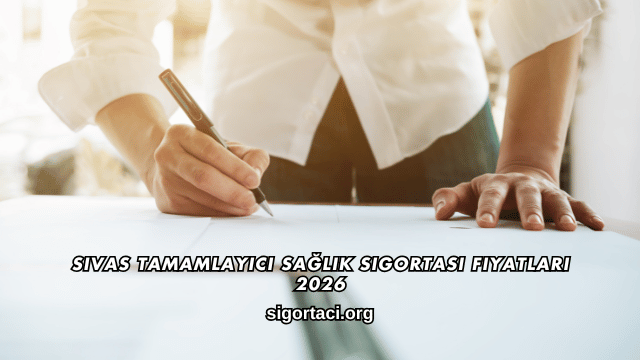 Sivas Tamamlayıcı Sağlık Sigortası Fiyatları 2026