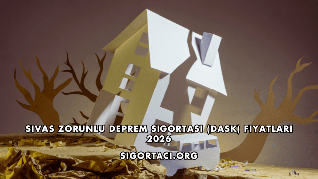 Sivas Zorunlu Deprem Sigortası (DASK) Fiyatları 2026