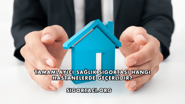 Tamamlayıcı Sağlık Sigortası Hangi Hastanelerde Geçerlidir?