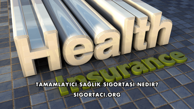 Tamamlayıcı Sağlık Sigortası Nedir?