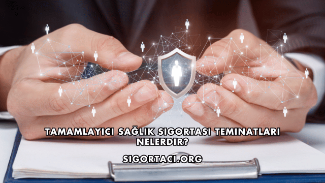 Tamamlayıcı Sağlık Sigortası Teminatları Nelerdir?