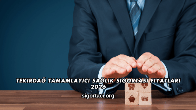 Tekirdağ Tamamlayıcı Sağlık Sigortası Fiyatları 2026