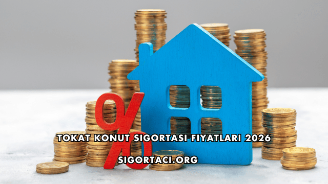 Tokat Konut Sigortası Fiyatları 2026