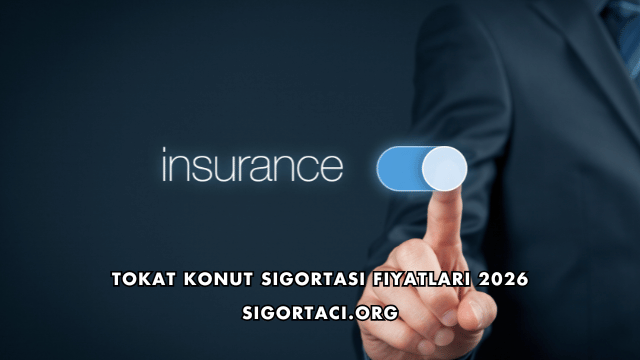 Tokat Konut Sigortası Fiyatları 2026
