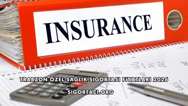 Trabzon Özel Sağlık Sigortası Fiyatları 2026