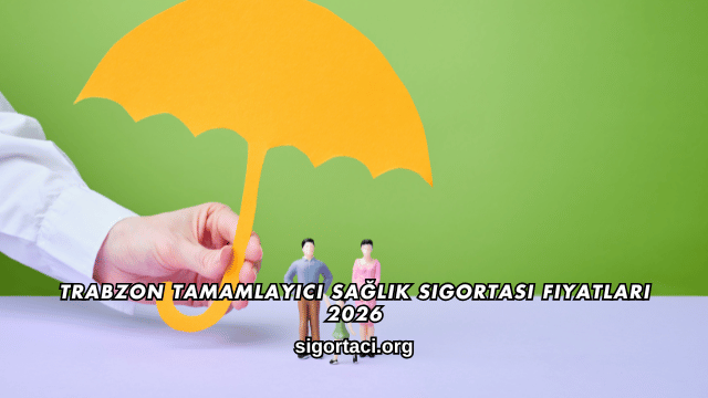Trabzon Tamamlayıcı Sağlık Sigortası Fiyatları 2026