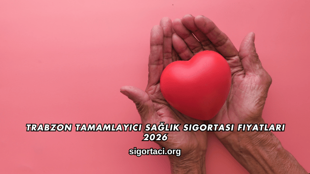Trabzon Tamamlayıcı Sağlık Sigortası Fiyatları 2026