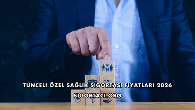 Tunceli Özel Sağlık Sigortası Fiyatları 2026