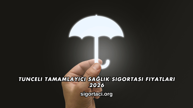 Tunceli Tamamlayıcı Sağlık Sigortası Fiyatları 2026