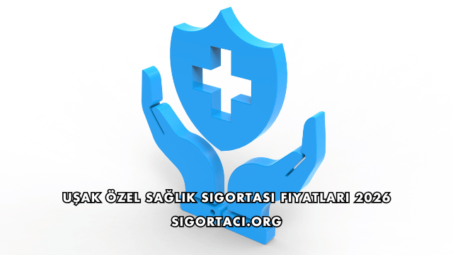 Uşak Özel Sağlık Sigortası Fiyatları 2026