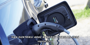 Van Elektrikli Araç Kaskosu Fiyatları 2026