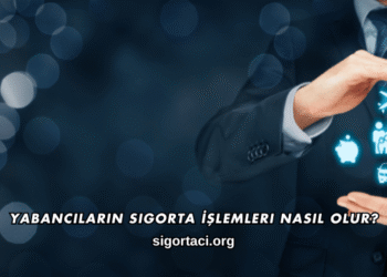 Yabancıların Sigorta İşlemleri Nasıl Olur