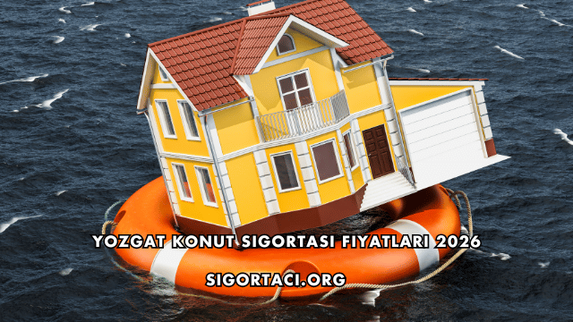 Yozgat Konut Sigortası Fiyatları 2026