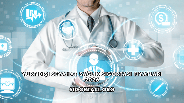 Yurt Dışı Seyahat Sağlık Sigortası Fiyatları 2026