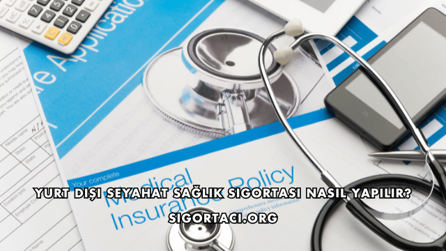 Yurt Dışı Seyahat Sağlık Sigortası Nasıl Yapılır?