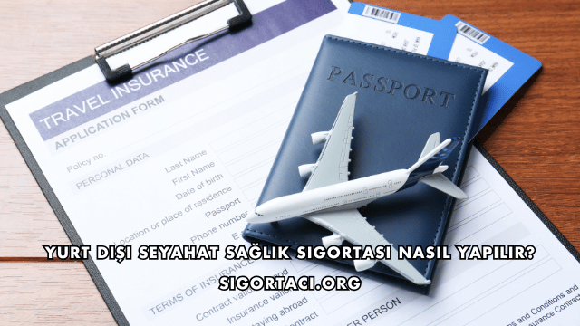 Yurt Dışı Seyahat Sağlık Sigortası Nasıl Yapılır?