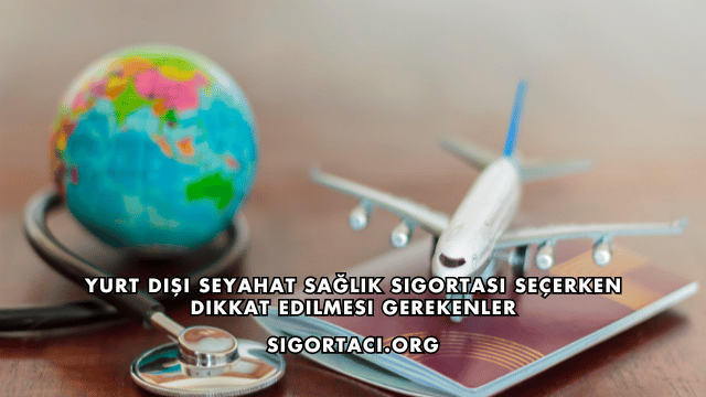 Yurt Dışı Seyahat Sağlık Sigortası Seçerken Dikkat Edilmesi Gerekenler
