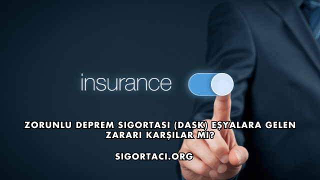 Zorunlu Deprem Sigortası (DASK) Eşyalara Gelen Zararı Karşılar mı?