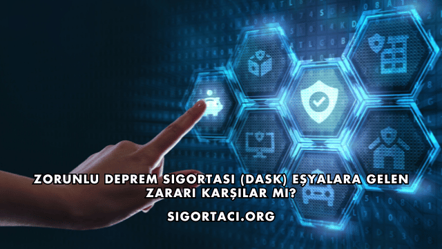 Zorunlu Deprem Sigortası (DASK) Eşyalara Gelen Zararı Karşılar mı?