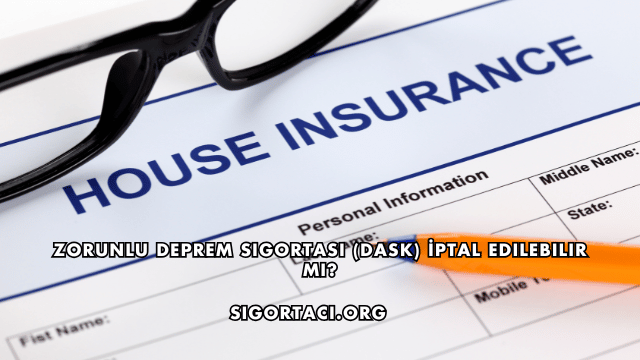 Zorunlu Deprem Sigortası (DASK) İptal Edilebilir mi?