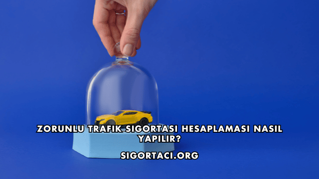 Zorunlu Trafik Sigortası Hesaplaması Nasıl Yapılır?