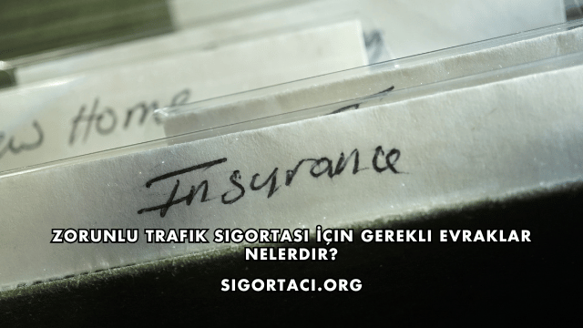 Zorunlu Trafik Sigortası İçin Gerekli Evraklar Nelerdir?