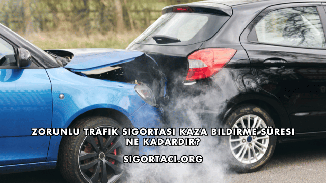 Zorunlu Trafik Sigortası Kaza Bildirme Süresi Ne Kadardır?